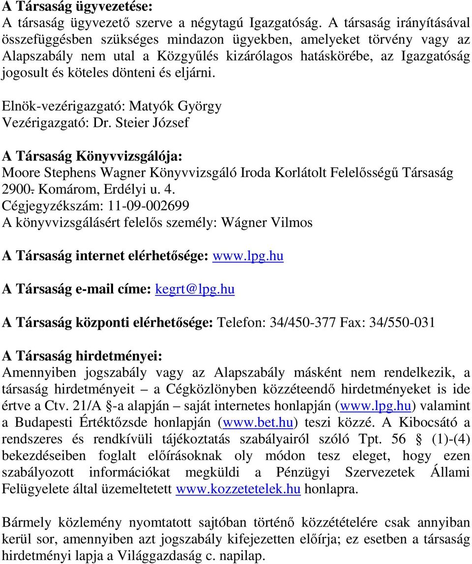 eljárni. Elnök-vezérigazgató: Matyók György Vezérigazgató: Dr. Steier József A Társaság Könyvvizsgálója: Moore Stephens Wagner Könyvvizsgáló Iroda Korlátolt Felelısségő Társaság 2900.