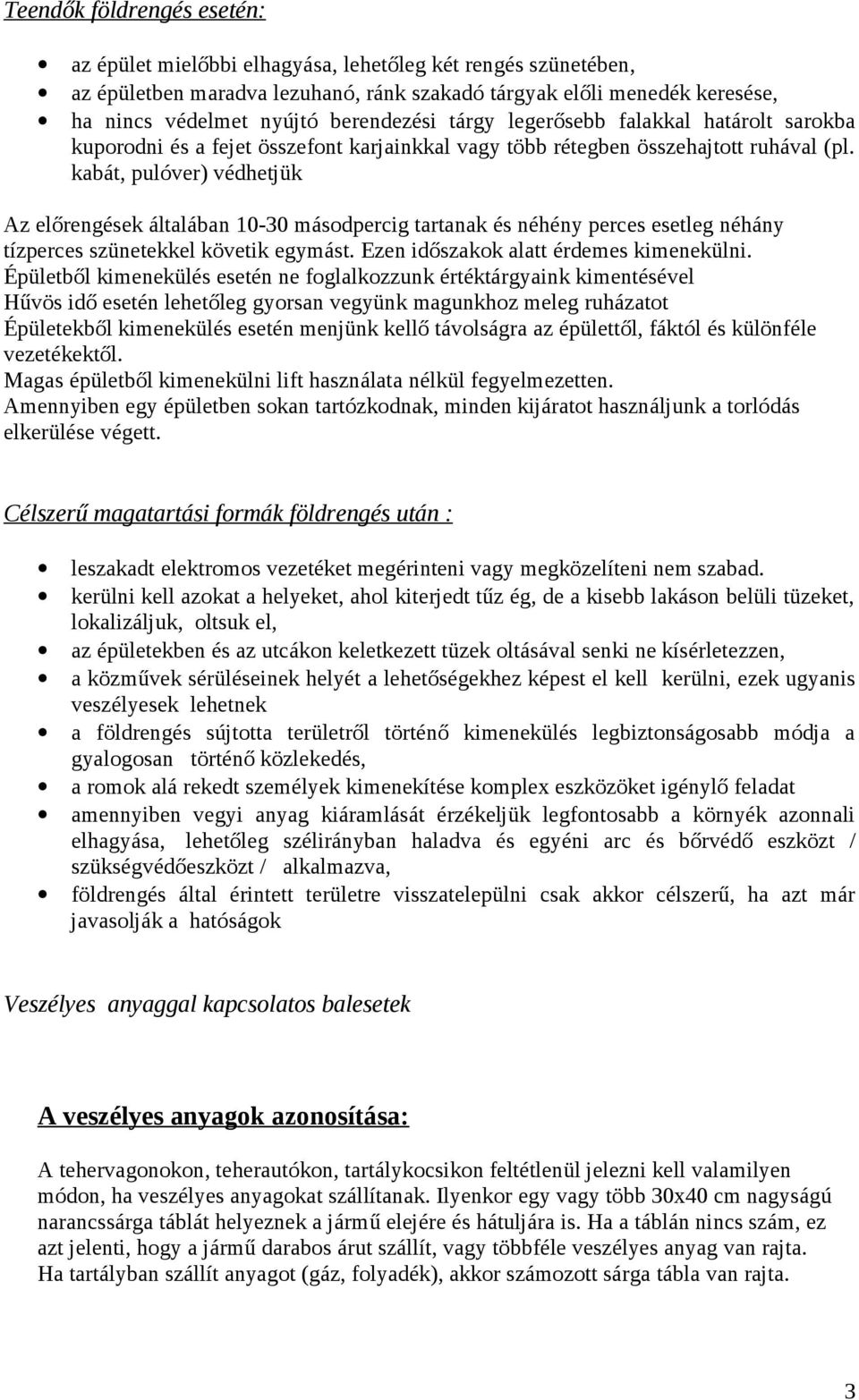 kabát, pulóver) védhetjük Az előrengések általában 10-30 másodpercig tartanak és néhény perces esetleg néhány tízperces szünetekkel követik egymást. Ezen időszakok alatt érdemes kimenekülni.