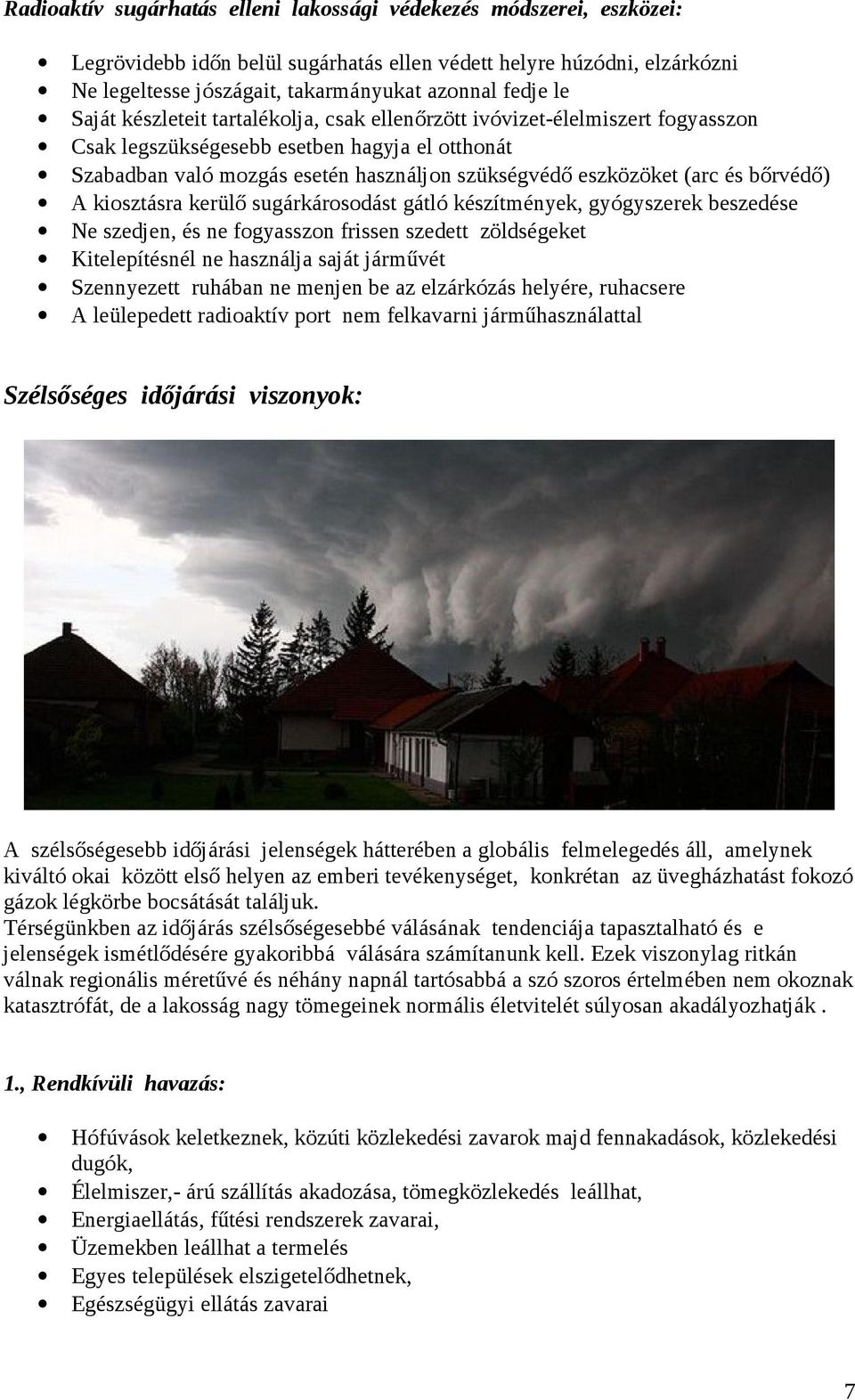 bőrvédő) A kiosztásra kerülő sugárkárosodást gátló készítmények, gyógyszerek beszedése Ne szedjen, és ne fogyasszon frissen szedett zöldségeket Kitelepítésnél ne használja saját járművét Szennyezett