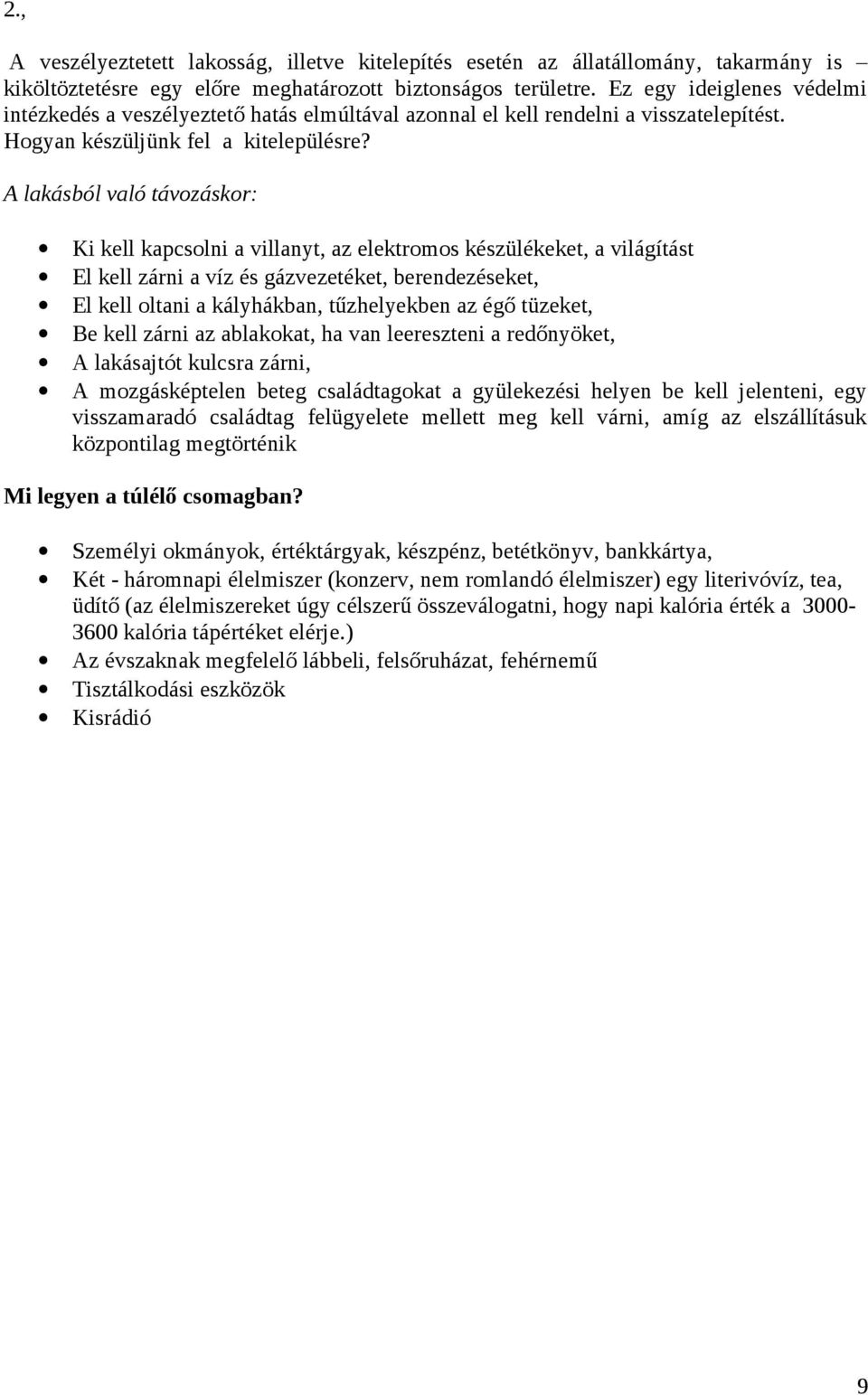 A lakásból való távozáskor: Ki kell kapcsolni a villanyt, az elektromos készülékeket, a világítást El kell zárni a víz és gázvezetéket, berendezéseket, El kell oltani a kályhákban, tűzhelyekben az