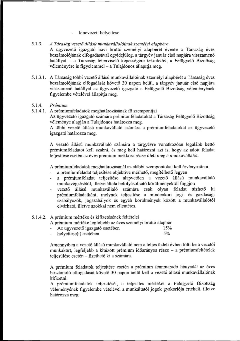 napjára visszamenő hatállyal - a Társaság teherviselő képességére tekintettel, a Felügyelő Bizottság véleményére is figyelemmel - a Tulajdonos állapítja meg. 5.1.