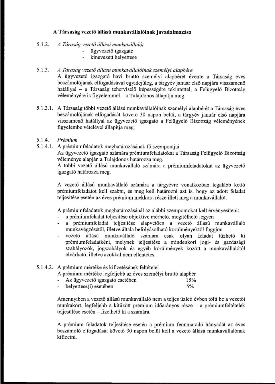 napjára visszamenő hatállyal - a Társaság teherviselő képességére tekintettel, a Felügyelő Bizottság véleményére is figyelemmel - a Tulajdonos állapítja meg. 5.1.