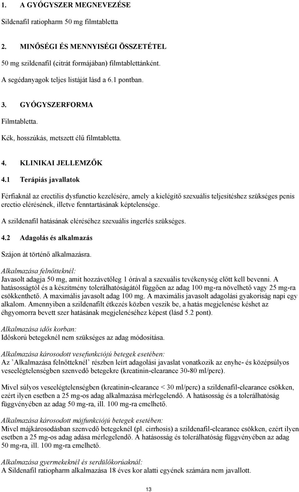 1 Terápiás javallatok Férfiaknál az erectilis dysfunctio kezelésére, amely a kielégítő szexuális teljesítéshez szükséges penis erectio elérésének, illetve fenntartásának képtelensége.