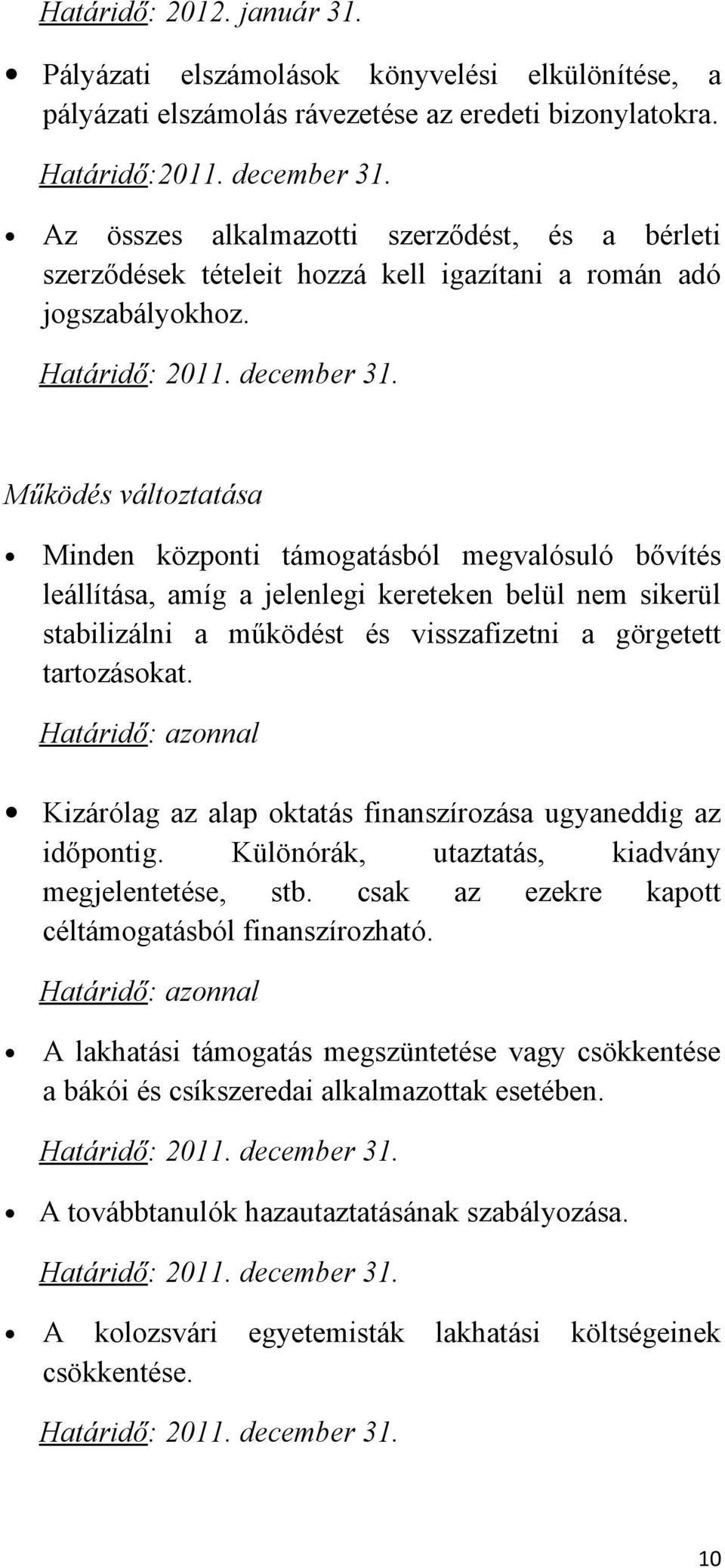 Működés változtatása Minden központi támogatásból megvalósuló bővítés leállítása, amíg a jelenlegi kereteken belül nem sikerül stabilizálni a működést és visszafizetni a görgetett tartozásokat.