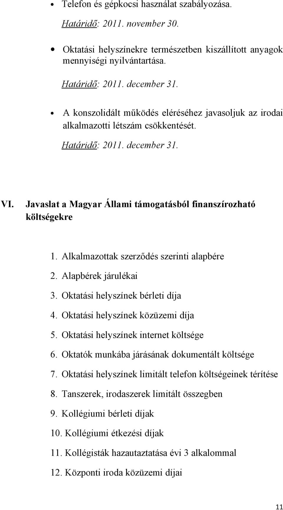 Alkalmazottak szerződés szerinti alapbére 2. Alapbérek járulékai 3. Oktatási helyszínek bérleti díja 4. Oktatási helyszínek közüzemi díja 5. Oktatási helyszínek internet költsége 6.