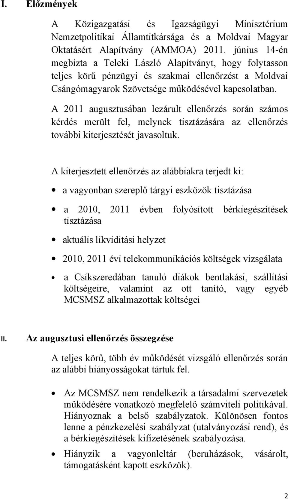 A 2011 augusztusában lezárult ellenőrzés során számos kérdés merült fel, melynek tisztázására az ellenőrzés további kiterjesztését javasoltuk.