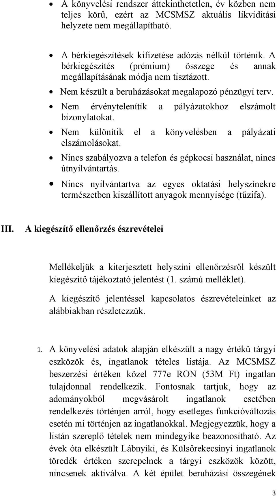 Nem különítik el a könyvelésben a pályázati elszámolásokat. Nincs szabályozva a telefon és gépkocsi használat, nincs útnyilvántartás.