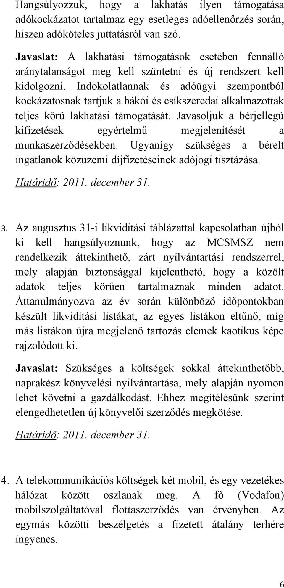 Indokolatlannak és adóügyi szempontból kockázatosnak tartjuk a bákói és csíkszeredai alkalmazottak teljes körű lakhatási támogatását.