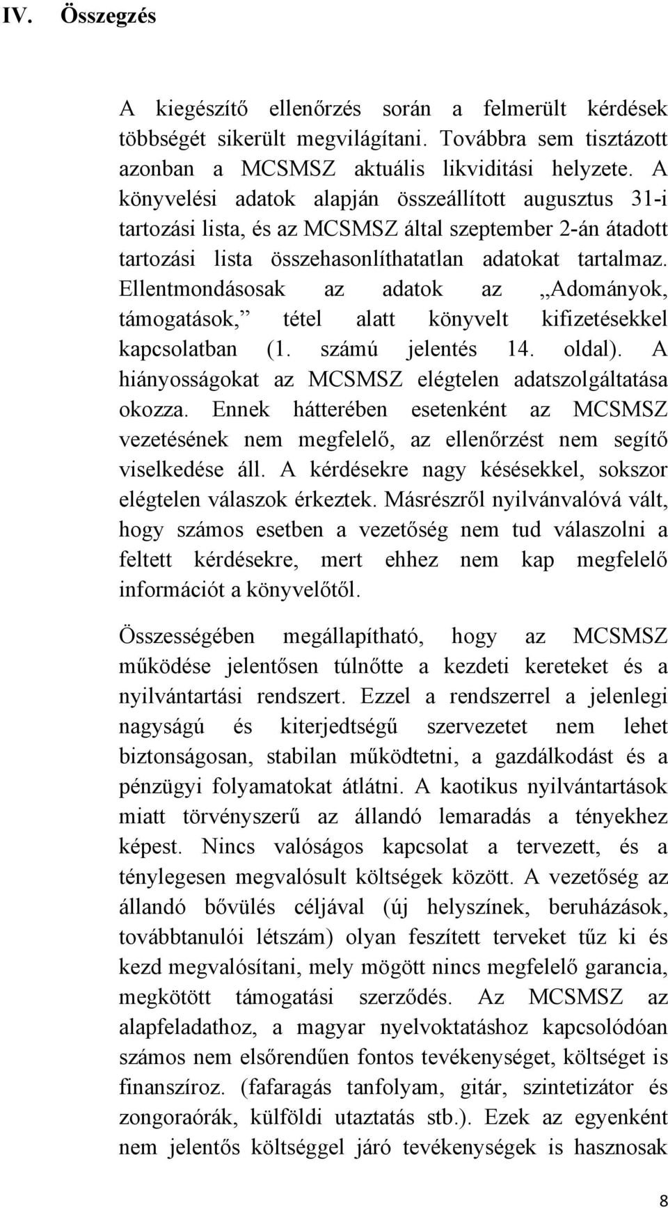 Ellentmondásosak az adatok az Adományok, támogatások, tétel alatt könyvelt kifizetésekkel kapcsolatban (1. számú jelentés 14. oldal). A hiányosságokat az MCSMSZ elégtelen adatszolgáltatása okozza.