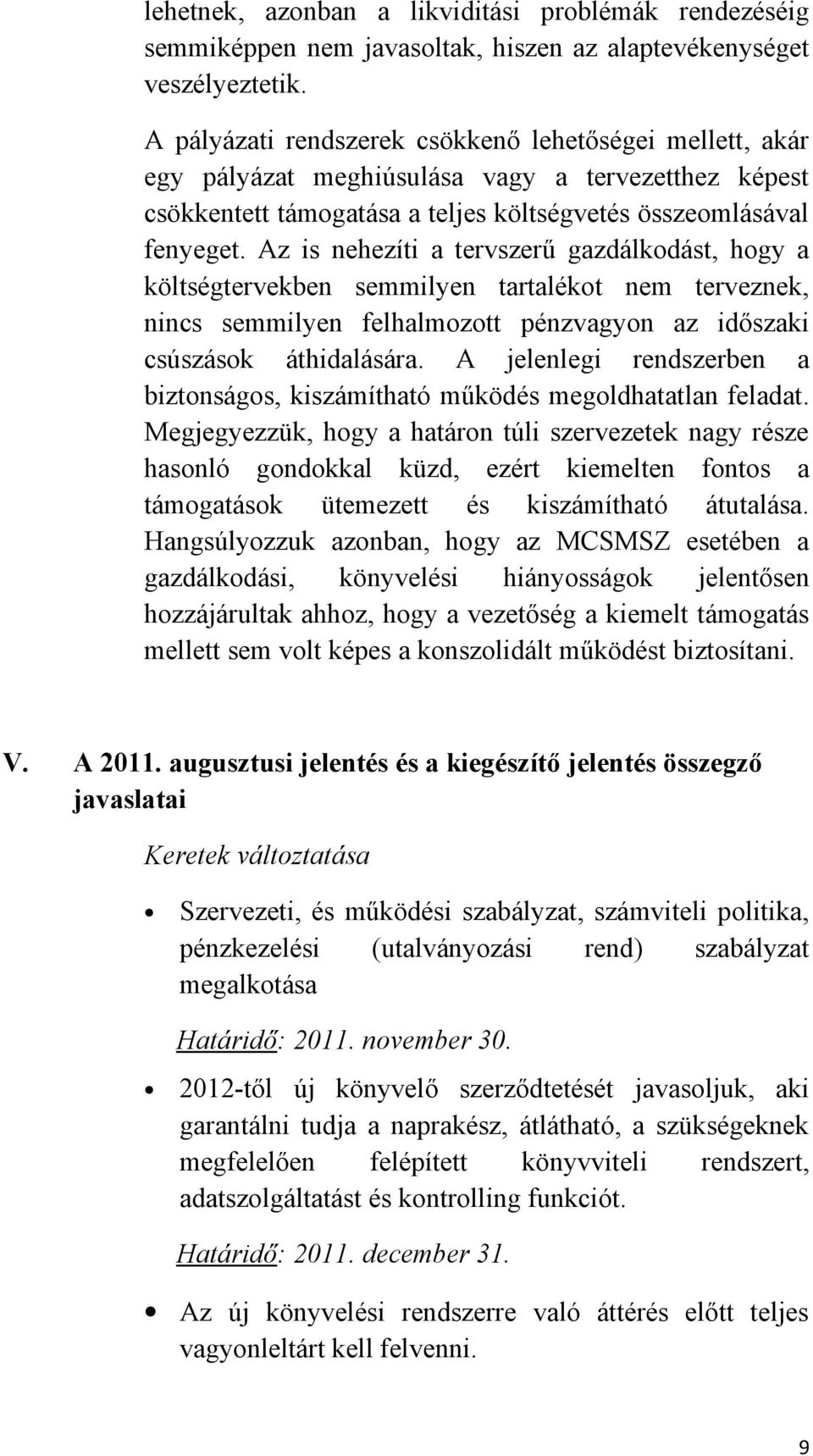 Az is nehezíti a tervszerű gazdálkodást, hogy a költségtervekben semmilyen tartalékot nem terveznek, nincs semmilyen felhalmozott pénzvagyon az időszaki csúszások áthidalására.