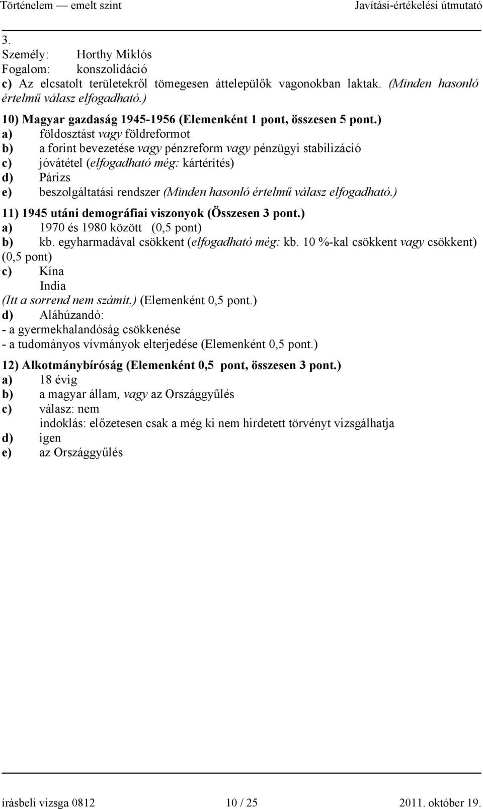 ) a) földosztást vagy földreformot b) a forint bevezetése vagy pénzreform vagy pénzügyi stabilizáció c) jóvátétel (elfogadható még: kártérítés) d) Párizs e) beszolgáltatási rendszer (Minden hasonló