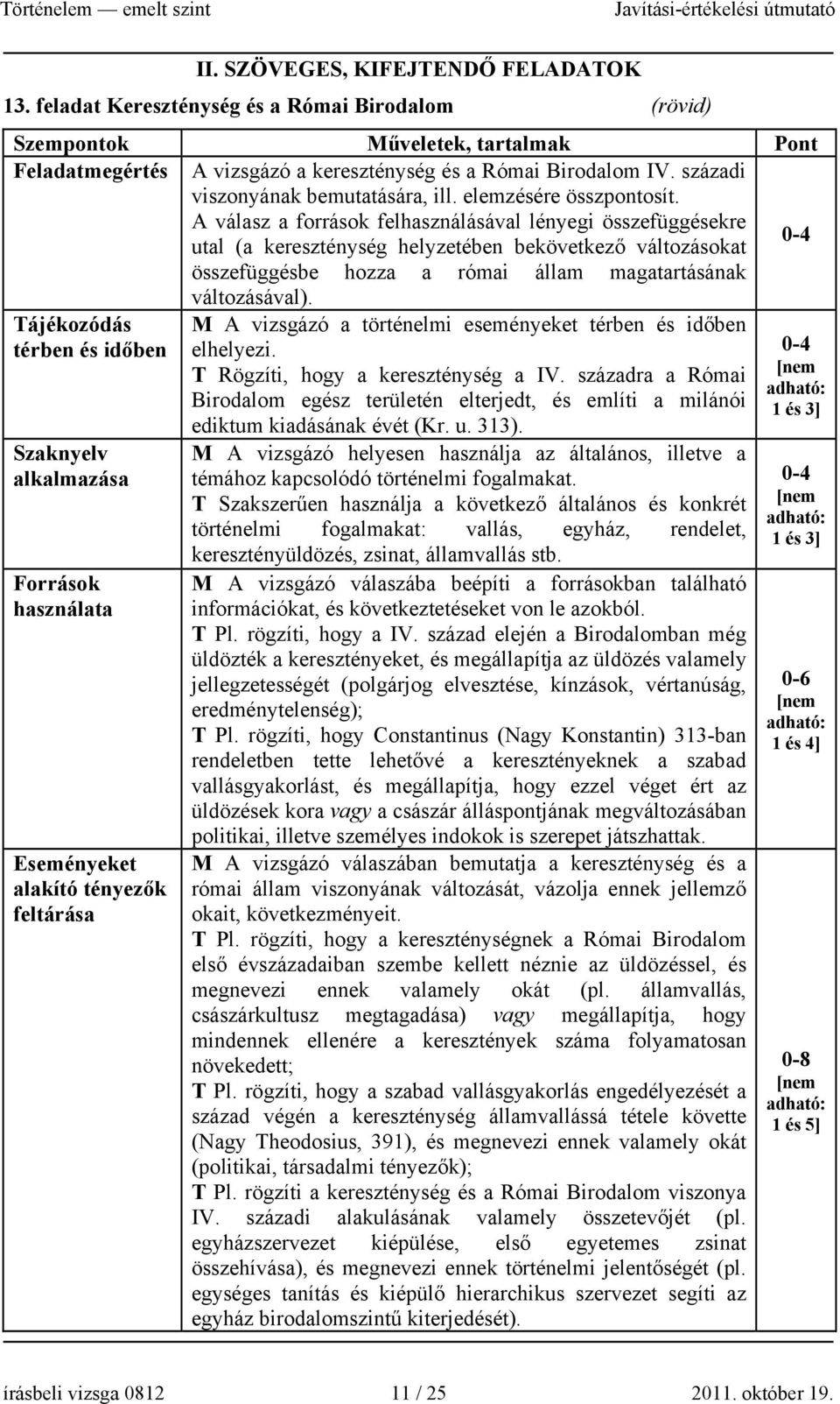 A válasz a források felhasználásával lényegi összefüggésekre utal (a kereszténység helyzetében bekövetkező változásokat összefüggésbe hozza a római állam magatartásának változásával).