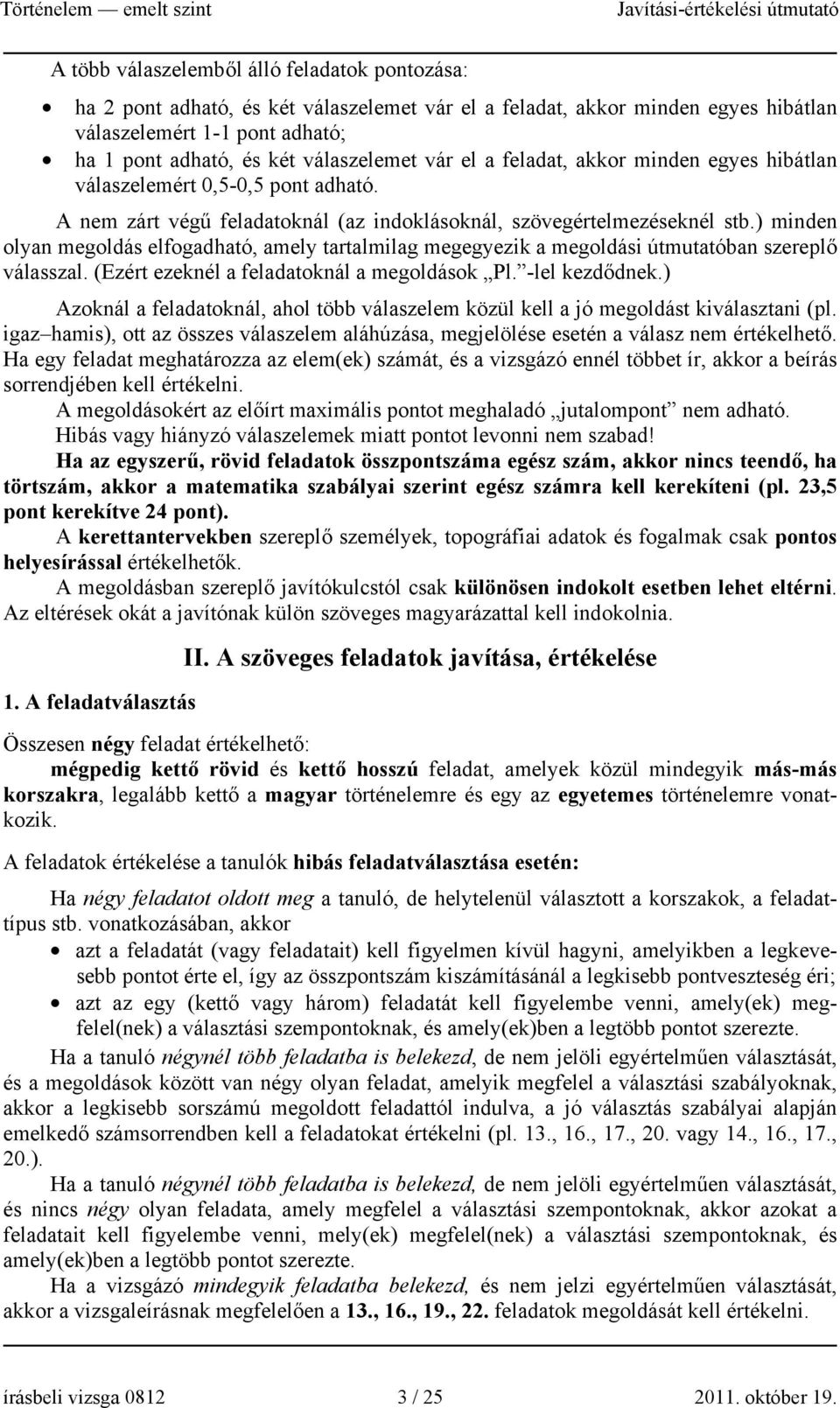 ) minden olyan megoldás elfogadható, amely tartalmilag megegyezik a megoldási útmutatóban szereplő válasszal. (Ezért ezeknél a feladatoknál a megoldások Pl. -lel kezdődnek.