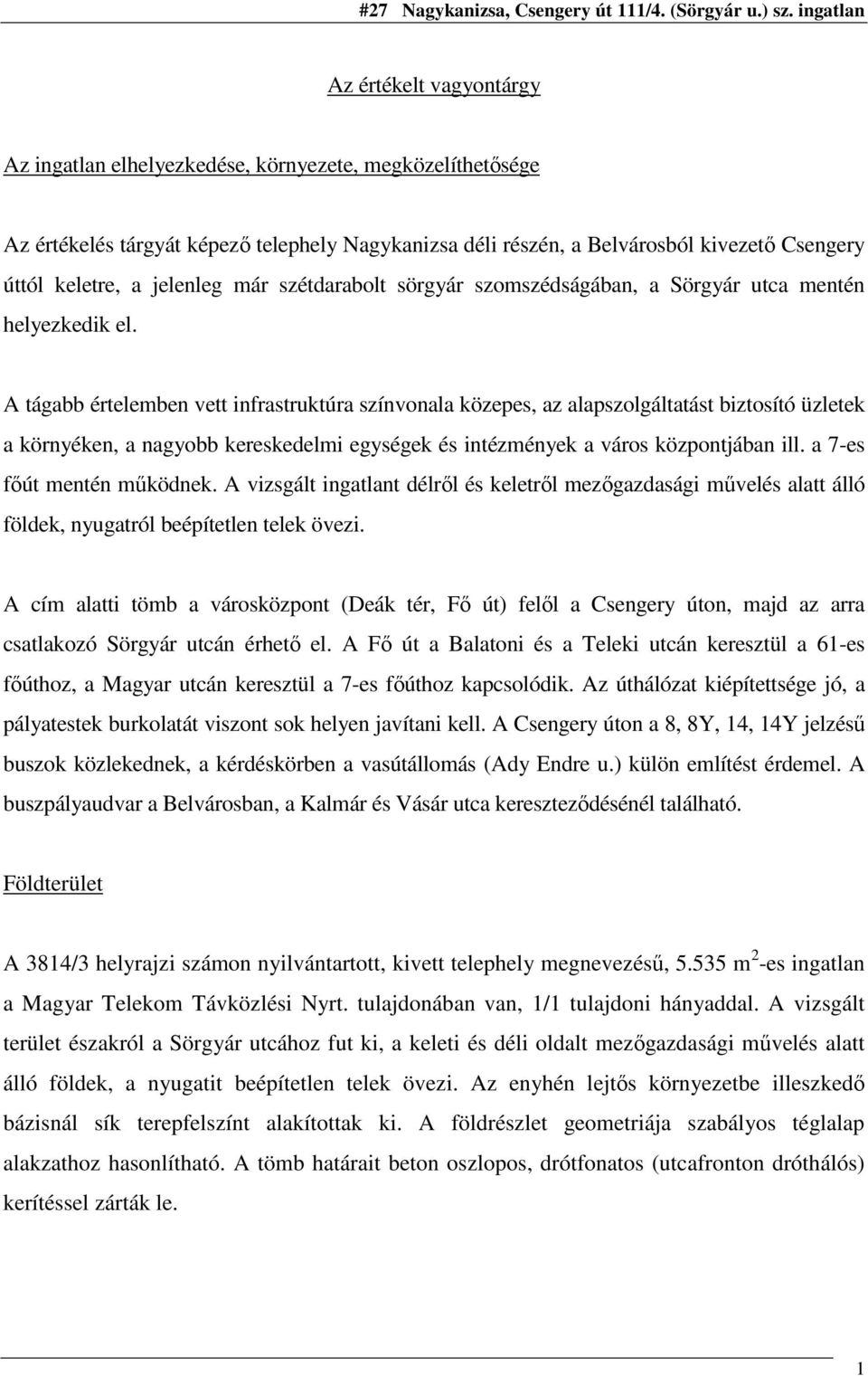 A tágabb értelemben vett infrastruktúra színvonala közepes, az alapszolgáltatást biztosító üzletek a környéken, a nagyobb kereskedelmi egységek és intézmények a város központjában ill.