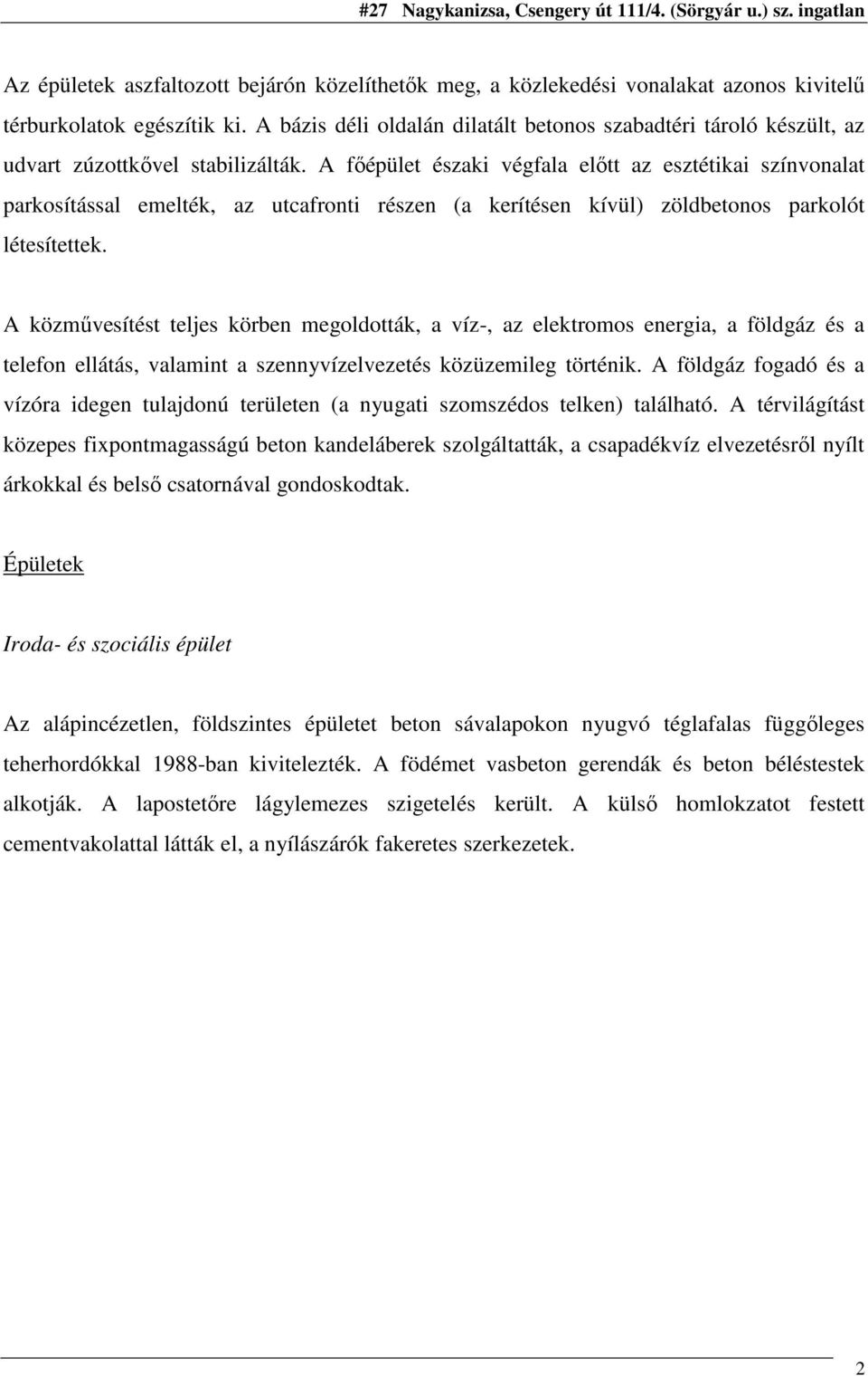 A fıépület északi végfala elıtt az esztétikai színvonalat parkosítással emelték, az utcafronti részen (a kerítésen kívül) zöldbetonos parkolót létesítettek.