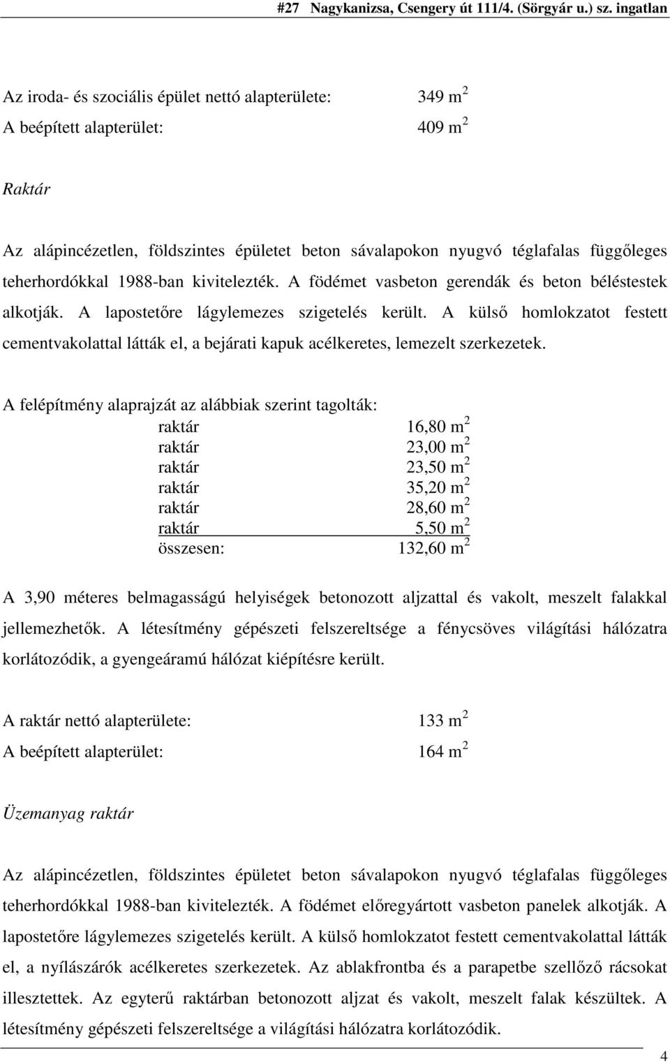 A külsı homlokzatot festett cementvakolattal látták el, a bejárati kapuk acélkeretes, lemezelt szerkezetek.