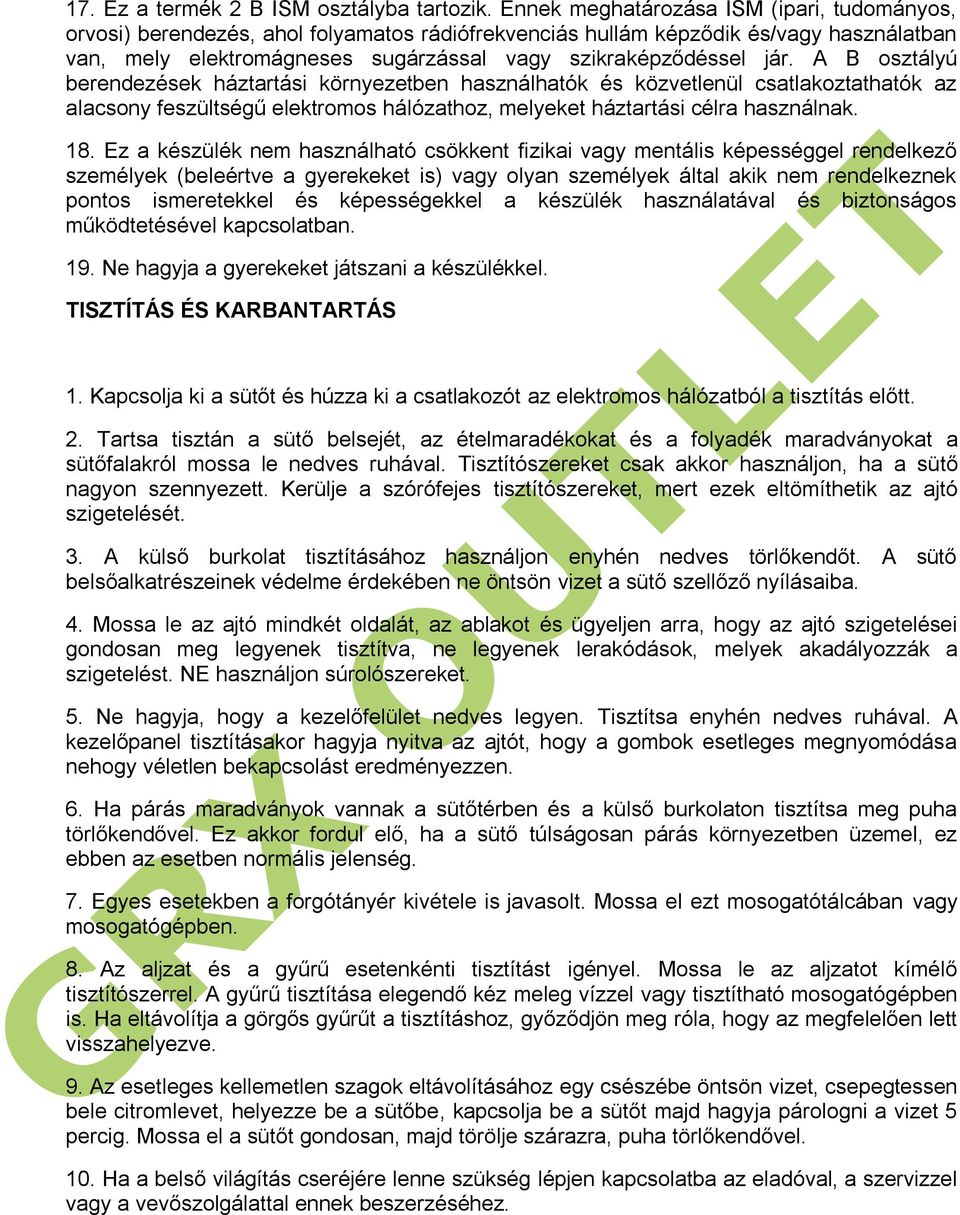 A B osztályú berendezések háztartási környezetben használhatók és közvetlenül csatlakoztathatók az alacsony feszültségű elektromos hálózathoz, melyeket háztartási célra használnak. 18.