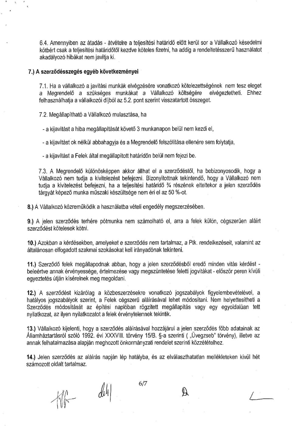 Ha a vállalkozó a javítási munkák elvégzésére vonatkozó kötelezettségének nem tesz eleget a Megrendelő a szükséges munkákat a Vállalkozó költségére elvégeztetheti.