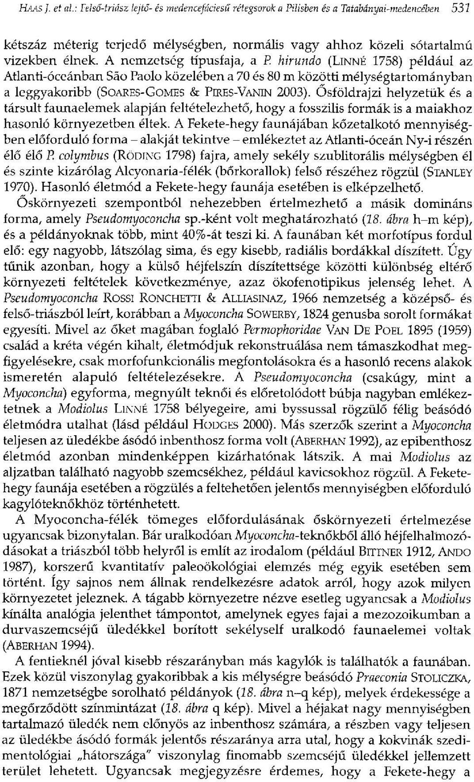 Ősföldrajzi helyzetük és a társult faunaelemek alapján feltételezhető, hogy a fosszilis formák is a maiakhoz hasonló környezetben éltek.