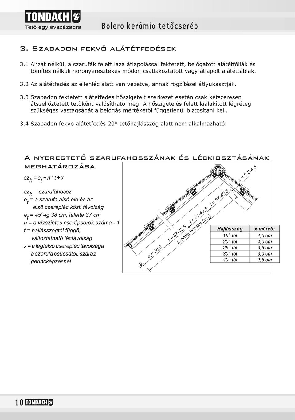 . Szabadon fektetett alátétfedés hőszigetelt szerkezet esetén csak kétszeresen. átszellőztetett tetőként valósítható meg. A hőszigetelés felett kialakított légréteg.