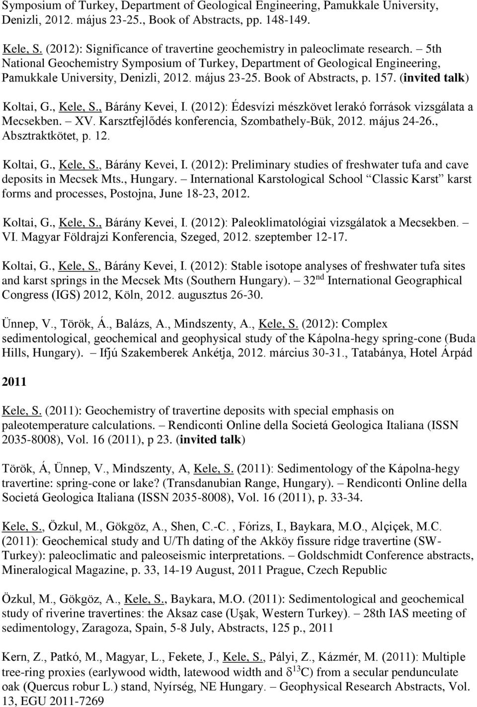 május 23-25. Book of Abstracts, p. 157. (invited talk) Koltai, G., Kele, S., Bárány Kevei, I. (2012): Édesvízi mészkövet lerakó források vizsgálata a Mecsekben. XV.