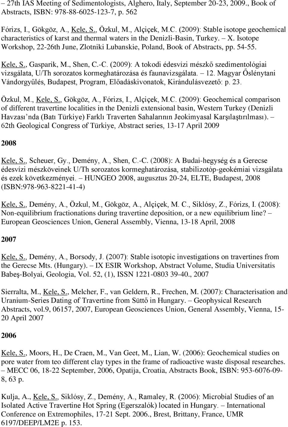 54-55. Kele, S., Gasparik, M., Shen, C.-C. (2009): A tokodi édesvízi mészkő szedimentológiai vizsgálata, U/Th sorozatos kormeghatározása és faunavizsgálata. 12.