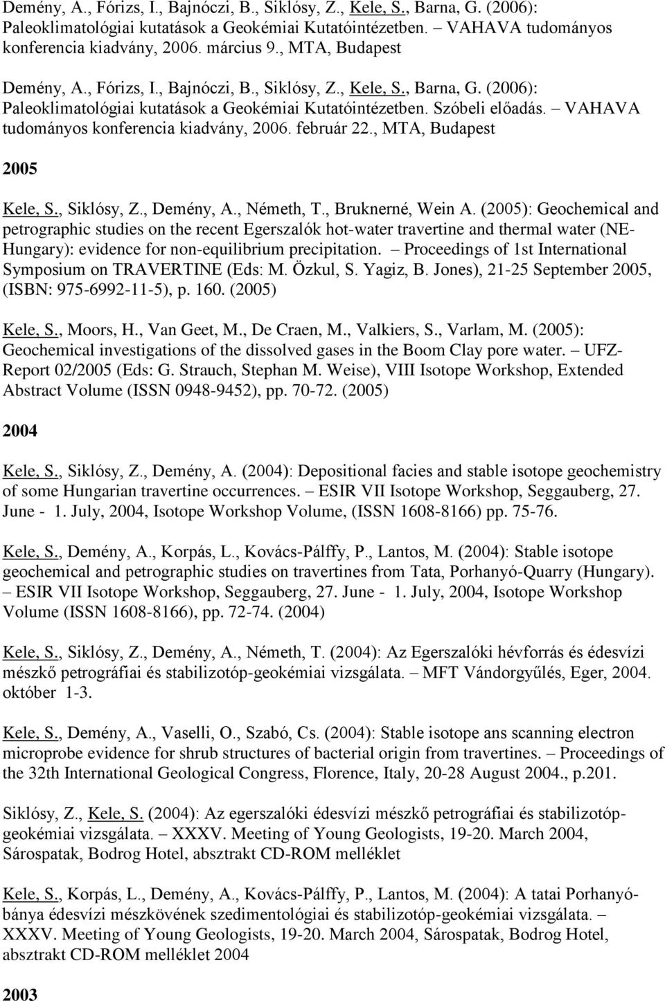VAHAVA tudományos konferencia kiadvány, 2006. február 22., MTA, Budapest 2005 Kele, S., Siklósy, Z., Demény, A., Németh, T., Bruknerné, Wein A.