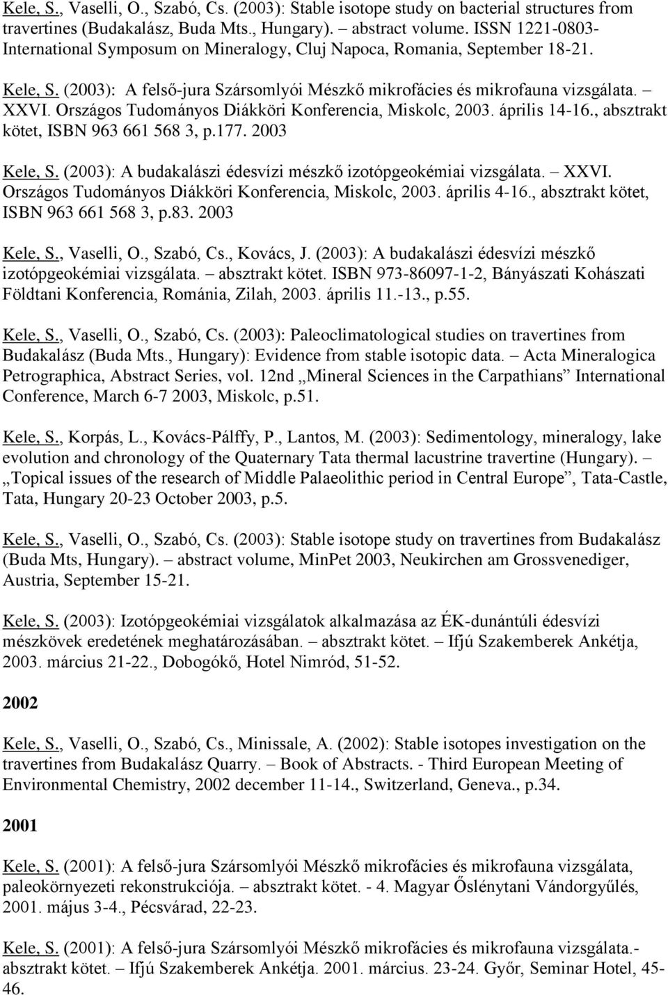 Országos Tudományos Diákköri Konferencia, Miskolc, 2003. április 14-16., absztrakt kötet, ISBN 963 661 568 3, p.177. 2003 Kele, S. (2003): A budakalászi édesvízi mészkő izotópgeokémiai vizsgálata.