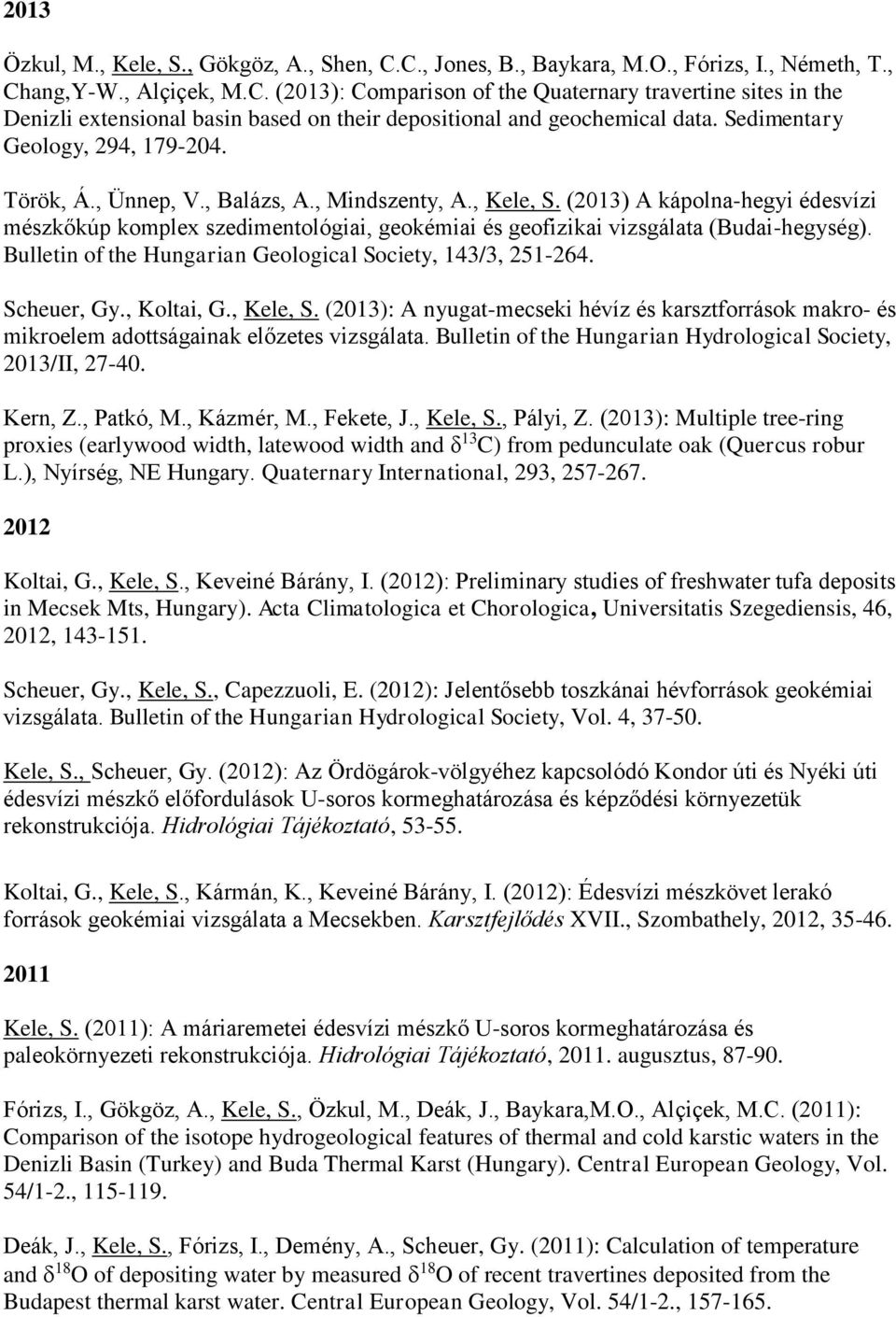 (2013) A kápolna-hegyi édesvízi mészkőkúp komplex szedimentológiai, geokémiai és geofizikai vizsgálata (Budai-hegység). Bulletin of the Hungarian Geological Society, 143/3, 251-264. Scheuer, Gy.