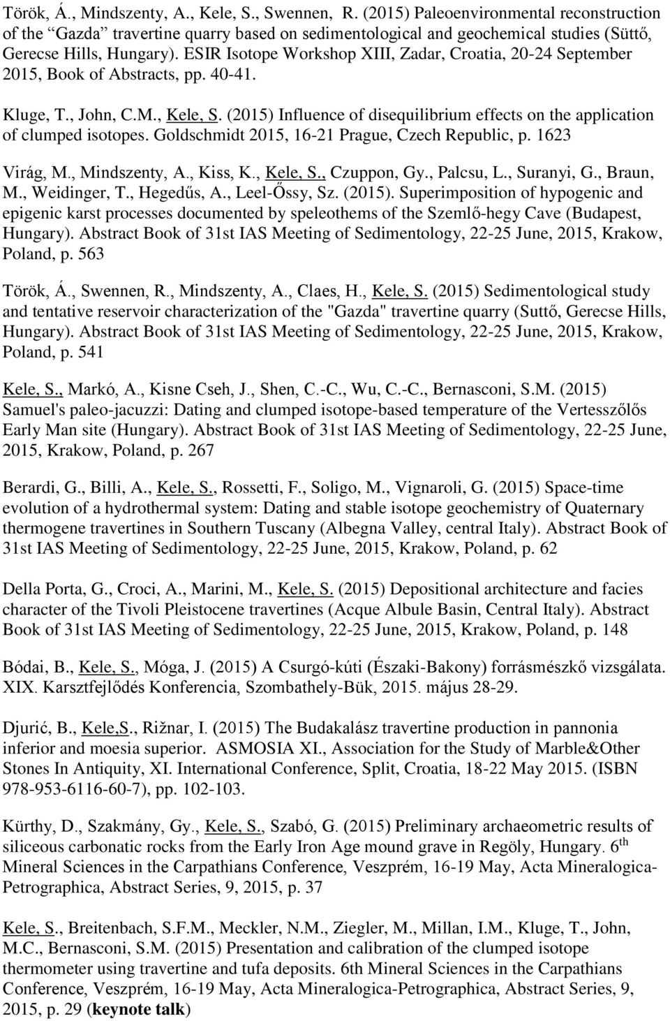 ESIR Isotope Workshop XIII, Zadar, Croatia, 20-24 September 2015, Book of Abstracts, pp. 40-41. Kluge, T., John, C.M., Kele, S.