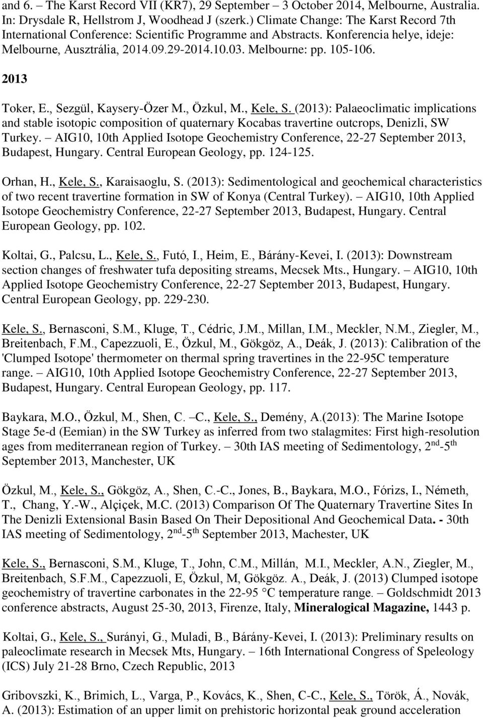 2013 Toker, E., Sezgül, Kaysery-Özer M., Özkul, M., Kele, S. (2013): Palaeoclimatic implications and stable isotopic composition of quaternary Kocabas travertine outcrops, Denizli, SW Turkey.