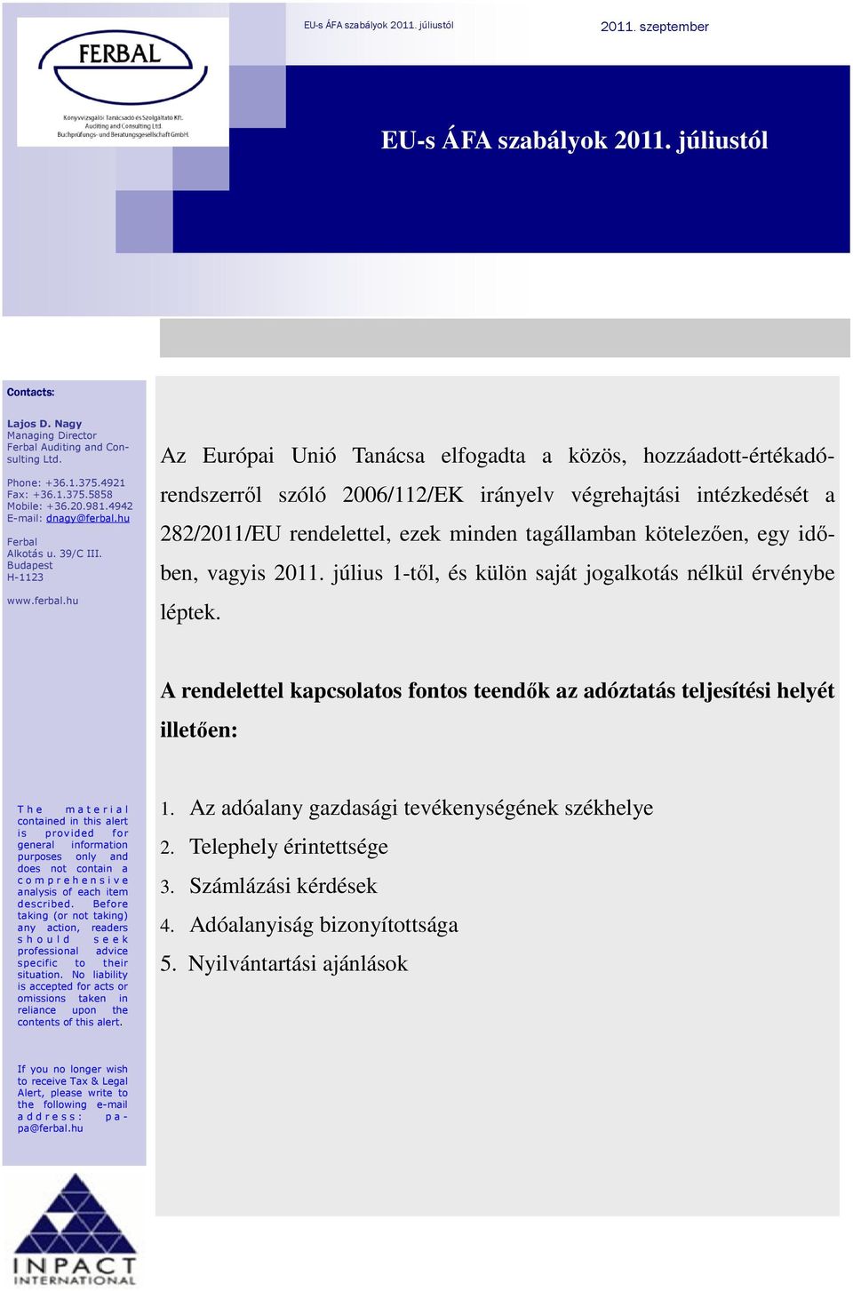 tagállamban kötelezően, egy időben, vagyis 2011. július 1-től, és külön saját jogalkotás nélkül érvénybe léptek.