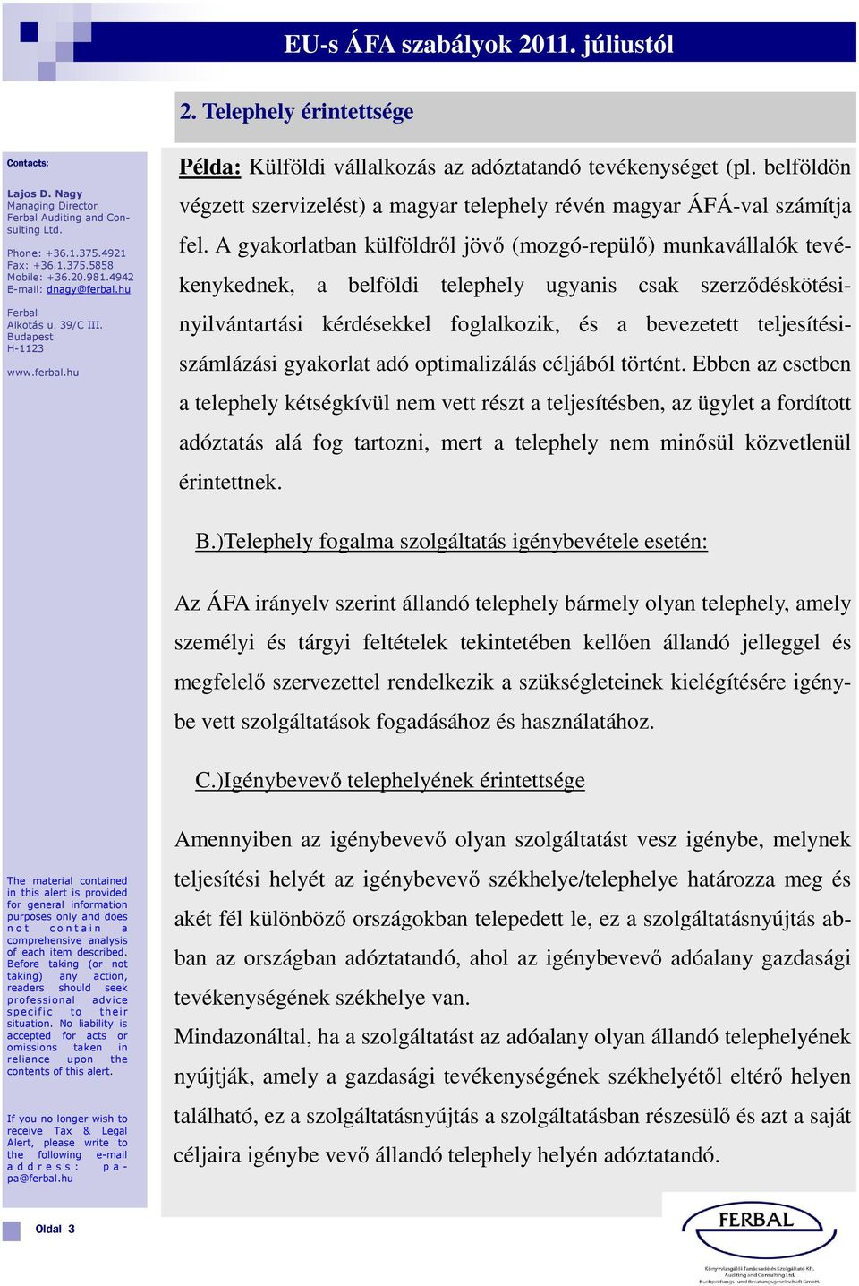 A gyakorlatban külföldről jövő (mozgó-repülő) munkavállalók tevékenykednek, a belföldi telephely ugyanis csak szerződéskötésinyilvántartási kérdésekkel foglalkozik, és a bevezetett