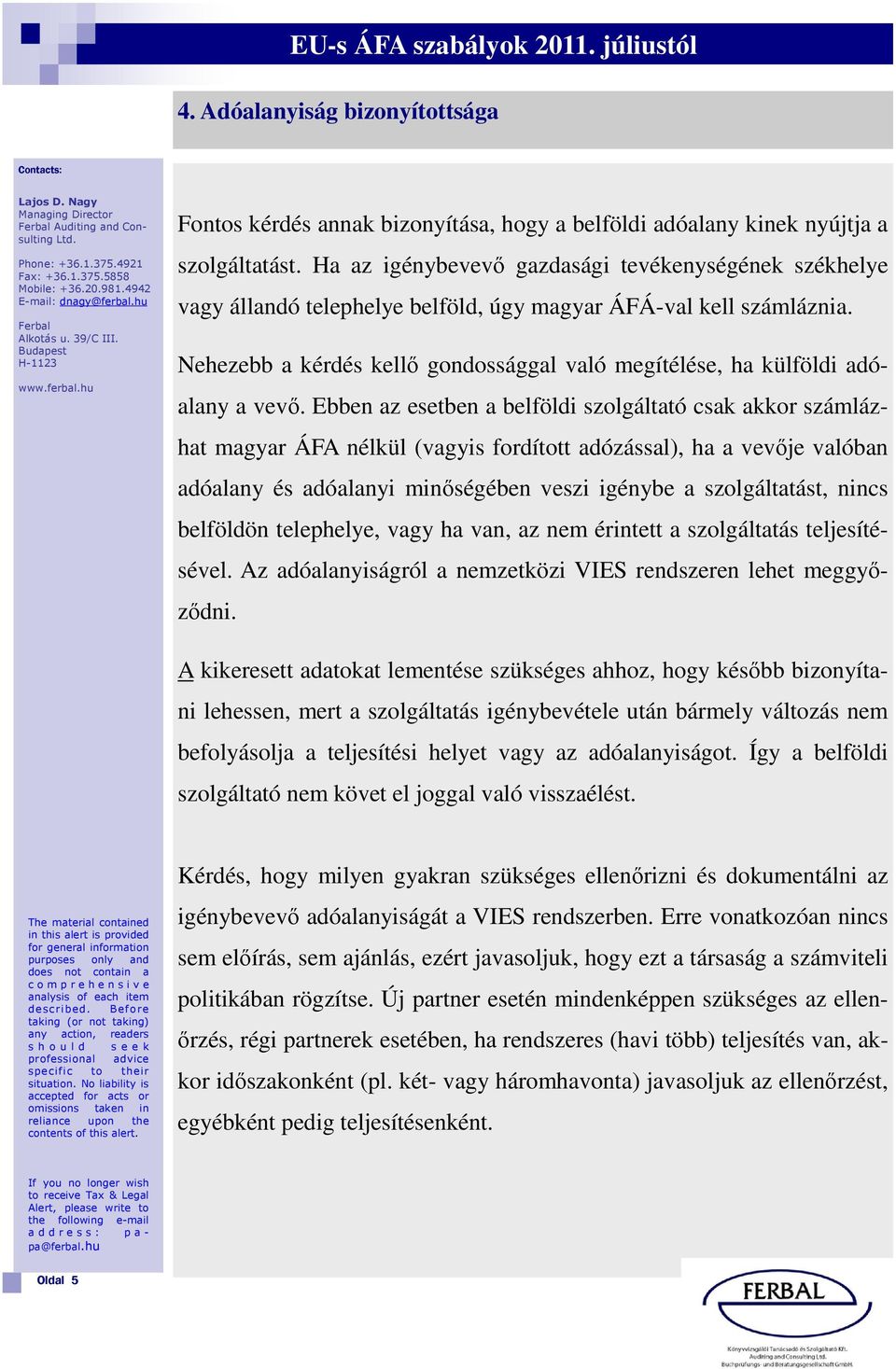 Nehezebb a kérdés kellő gondossággal való megítélése, ha külföldi adóalany a vevő.