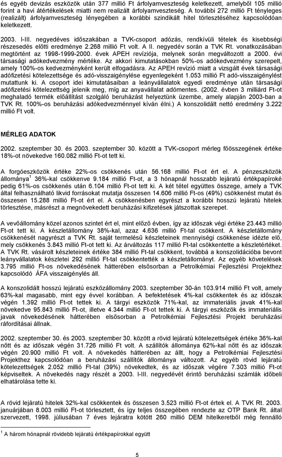 negyedéves időszakában a TVK-csoport adózás, rendkívüli tételek és kisebbségi részesedés előtti eredménye 2.268 millió Ft volt. A II. negyedév során a TVK Rt.