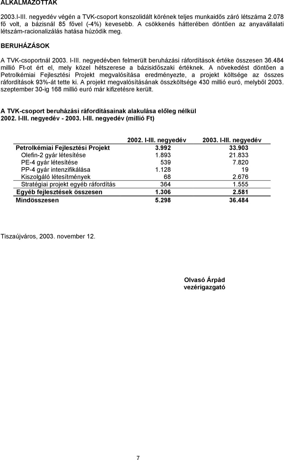 484 millió Ft-ot ért el, mely közel hétszerese a bázisidőszaki értéknek.