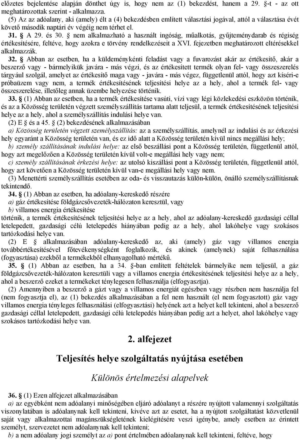 nem alkalmazható a használt ingóság, műalkotás, gyűjteménydarab és régiség értékesítésére, feltéve, hogy azokra e törvény rendelkezéseit a XVI. fejezetben meghatározott eltérésekkel alkalmazzák. 32.