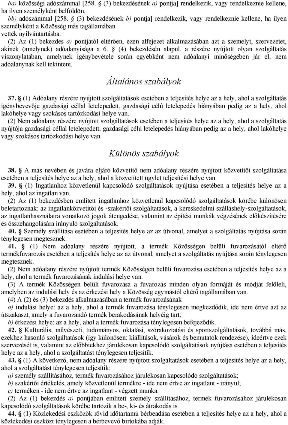 (2) Az (1) bekezdés a) pontjától eltérően, ezen alfejezet alkalmazásában azt a személyt, szervezetet, akinek (amelynek) adóalanyisága a 6.