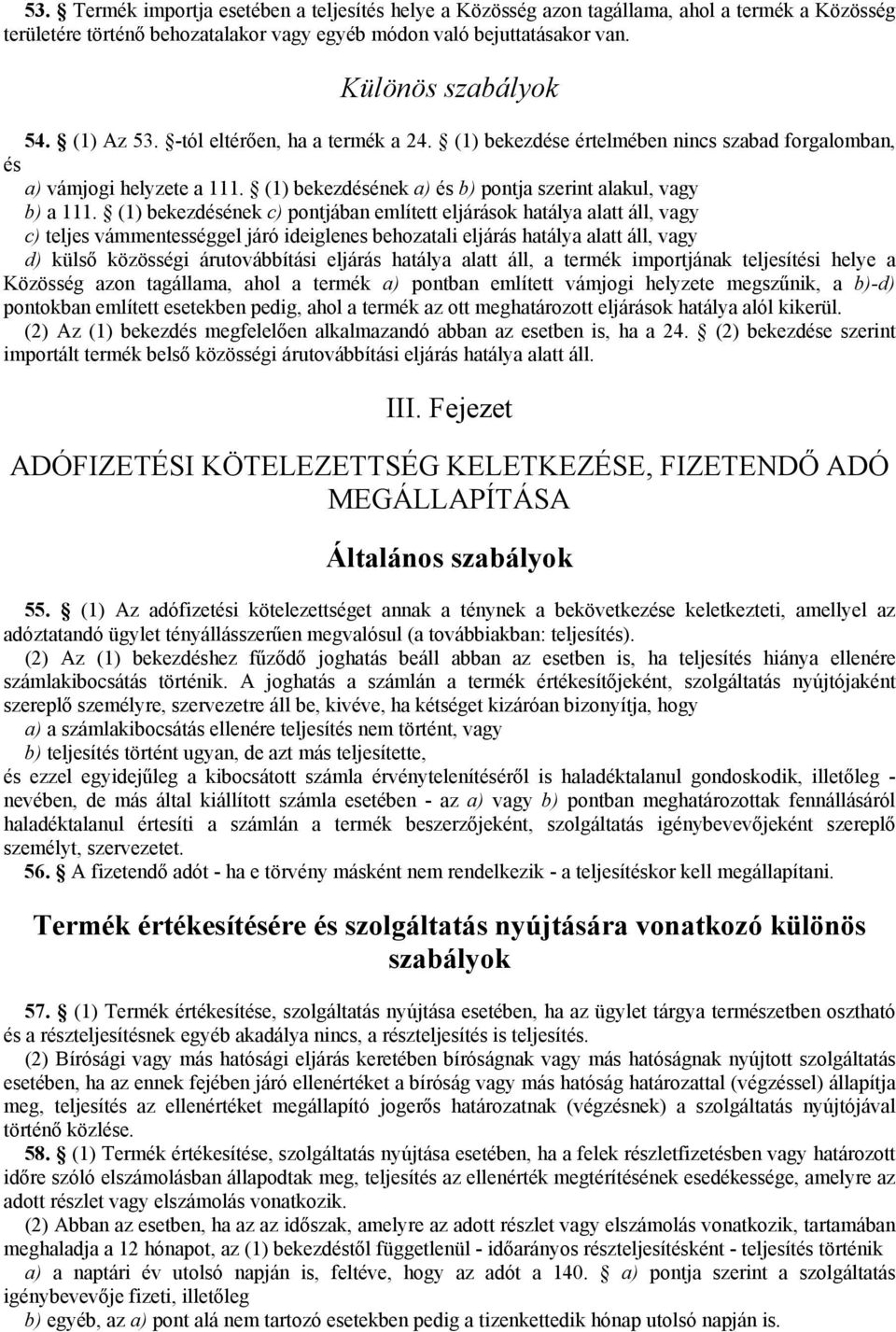 (1) bekezdésének c) pontjában említett eljárások hatálya alatt áll, vagy c) teljes vámmentességgel járó ideiglenes behozatali eljárás hatálya alatt áll, vagy d) külső közösségi árutovábbítási eljárás