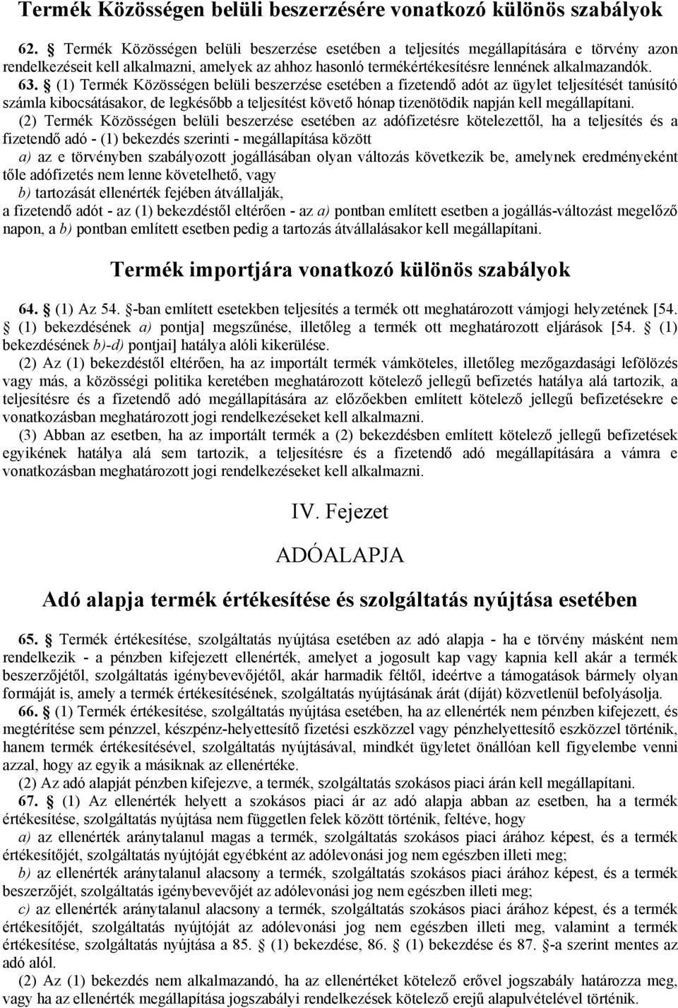 (1) Termék Közösségen belüli beszerzése esetében a fizetendő adót az ügylet teljesítését tanúsító számla kibocsátásakor, de legkésőbb a teljesítést követő hónap tizenötödik napján kell megállapítani.