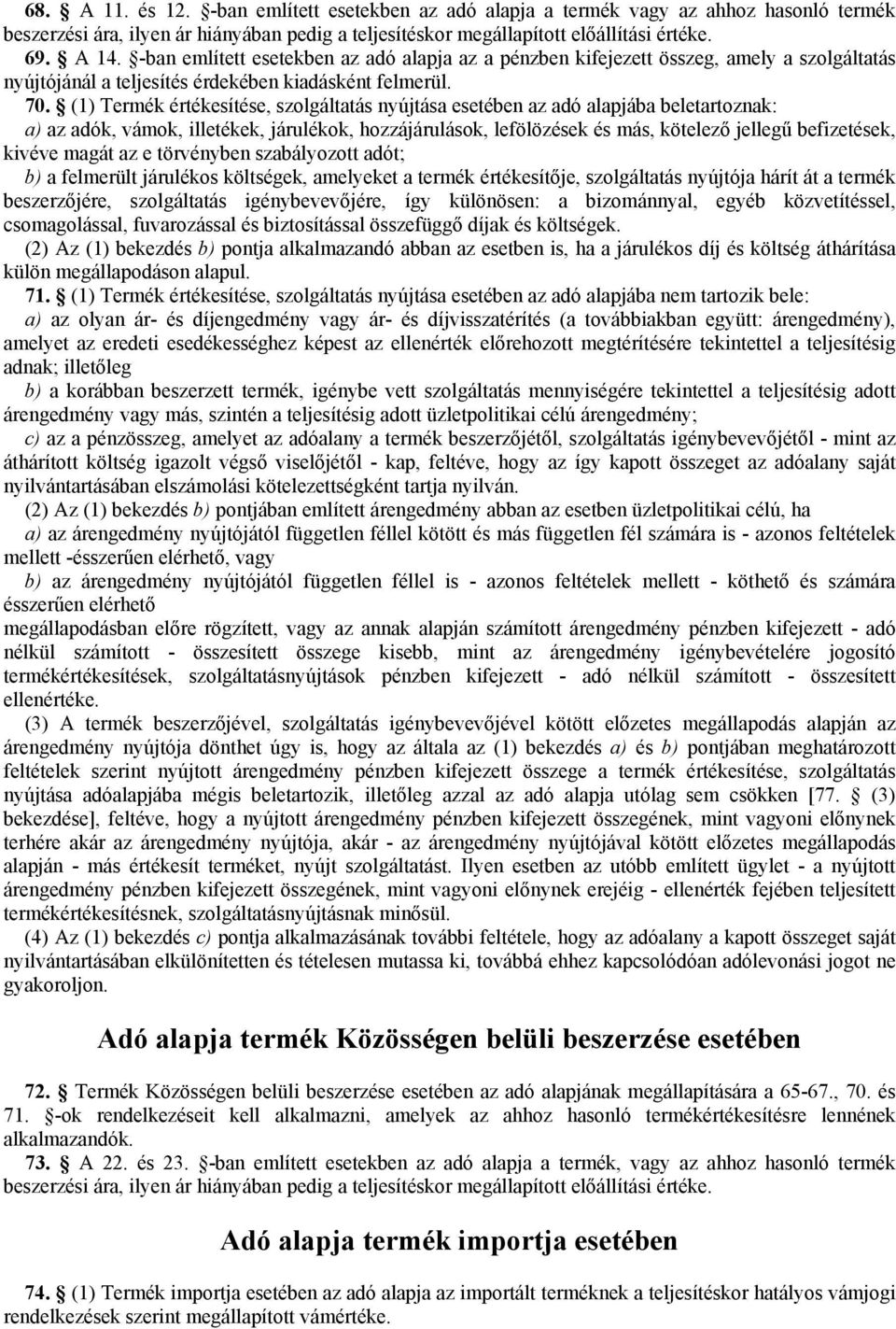 (1) Termék értékesítése, szolgáltatás nyújtása esetében az adó alapjába beletartoznak: a) az adók, vámok, illetékek, járulékok, hozzájárulások, lefölözések és más, kötelező jellegű befizetések,