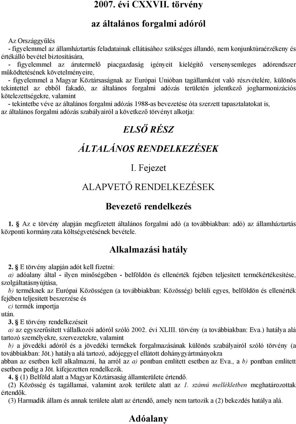 figyelemmel az árutermelő piacgazdaság igényeit kielégítő versenysemleges adórendszer működtetésének követelményeire, - figyelemmel a Magyar Köztársaságnak az Európai Unióban tagállamként való