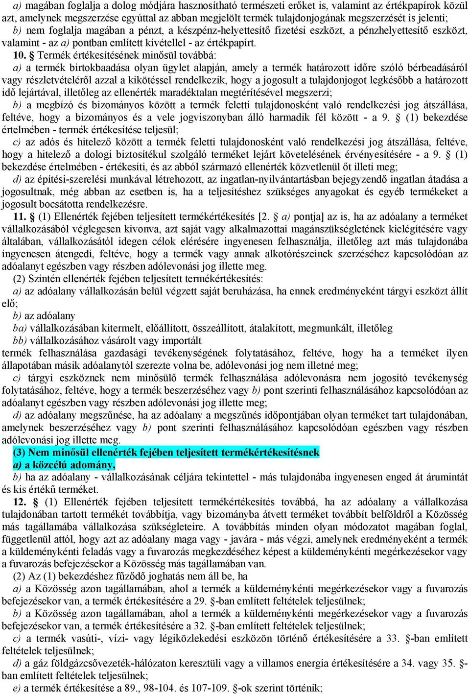 Termék értékesítésének minősül továbbá: a) a termék birtokbaadása olyan ügylet alapján, amely a termék határozott időre szóló bérbeadásáról vagy részletvételéről azzal a kikötéssel rendelkezik, hogy