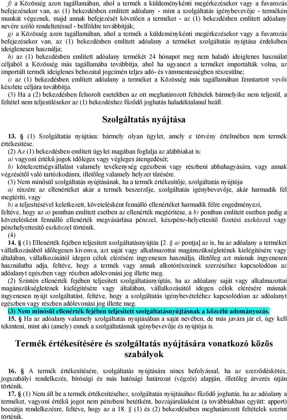 a küldeménykénti megérkezésekor vagy a fuvarozás befejezésekor van, az (1) bekezdésben említett adóalany a terméket szolgáltatás nyújtása érdekében ideiglenesen használja; h) az (1) bekezdésben