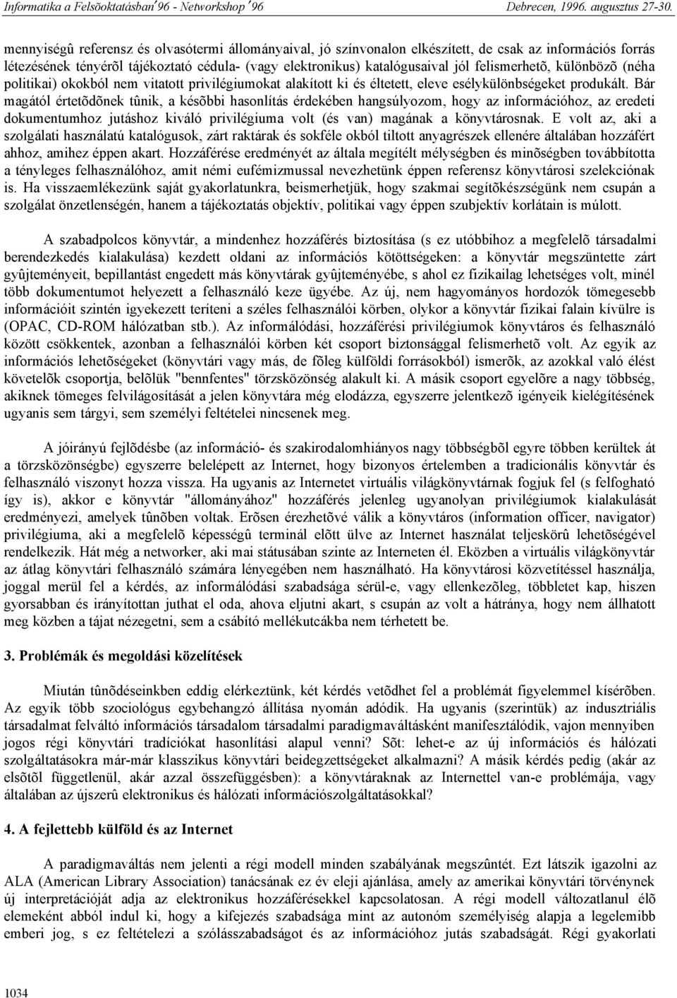 Bár magától értetõdõnek tûnik, a késõbbi hasonlítás érdekében hangsúlyozom, hogy az információhoz, az eredeti dokumentumhoz jutáshoz kiváló privilégiuma volt (és van) magának a könyvtárosnak.