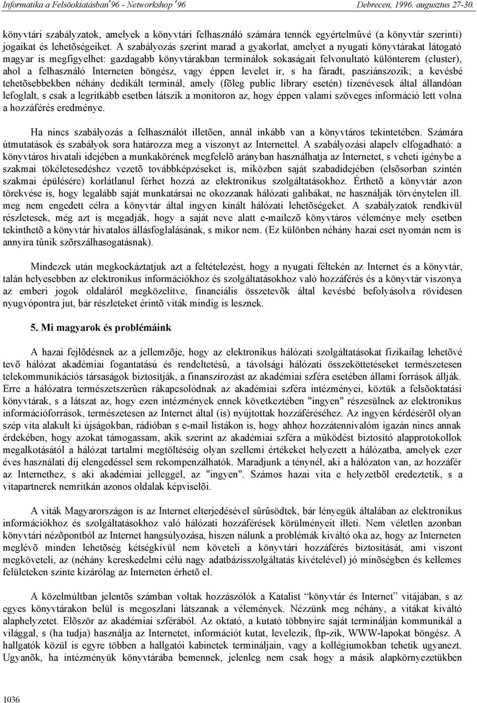 felhasználó Interneten böngész, vagy éppen levelet ír, s ha fáradt, pasziánszozik; a kevésbé tehetõsebbekben néhány dedikált terminál, amely (fõleg public library esetén) tizenévesek által állandóan