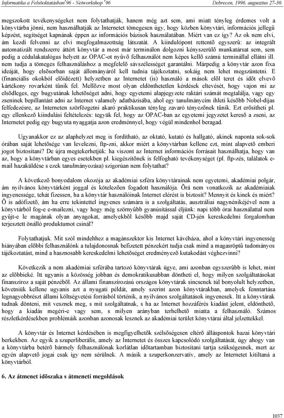 A kiindulópont rettentõ egyszerû: az integrált automatizált rendszerre áttért könyvtár a most már terminálon dolgozni kényszerülõ munkatársat sem, sem pedig a cédulakatalógus helyett az OPAC-ot nyûvõ