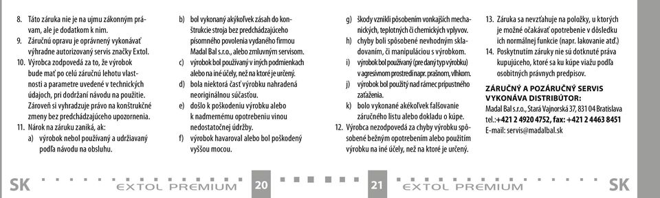 Zároveň si vyhradzuje právo na konštrukčné zmeny bez predchádzajúceho upozornenia. 11. Nárok na záruku zaniká, ak: a) výrobok nebol používaný a udržiavaný podľa návodu na obsluhu.