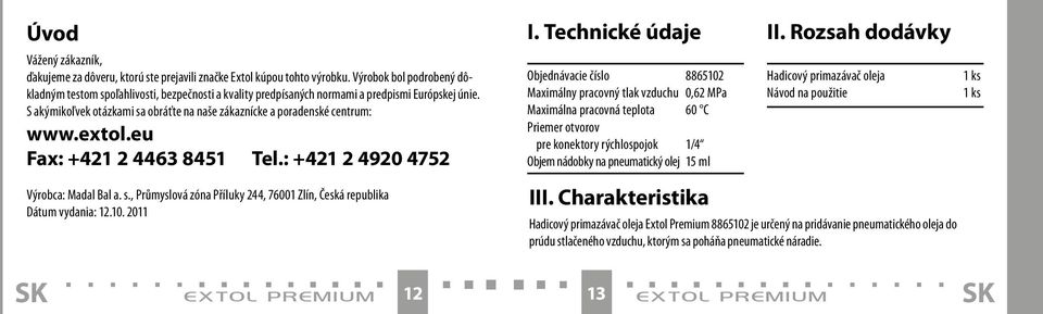 S akýmikoľvek otázkami sa obráťte na naše zákaznícke a poradenské centrum: www.extol.eu Fax: +421 2 4463 8451 Tel.: +421 2 4920 4752 Výrobca: Madal Bal a. s., Průmyslová zóna Příluky 244, 76001 Zlín, Česká republika Dátum vydania: 12.