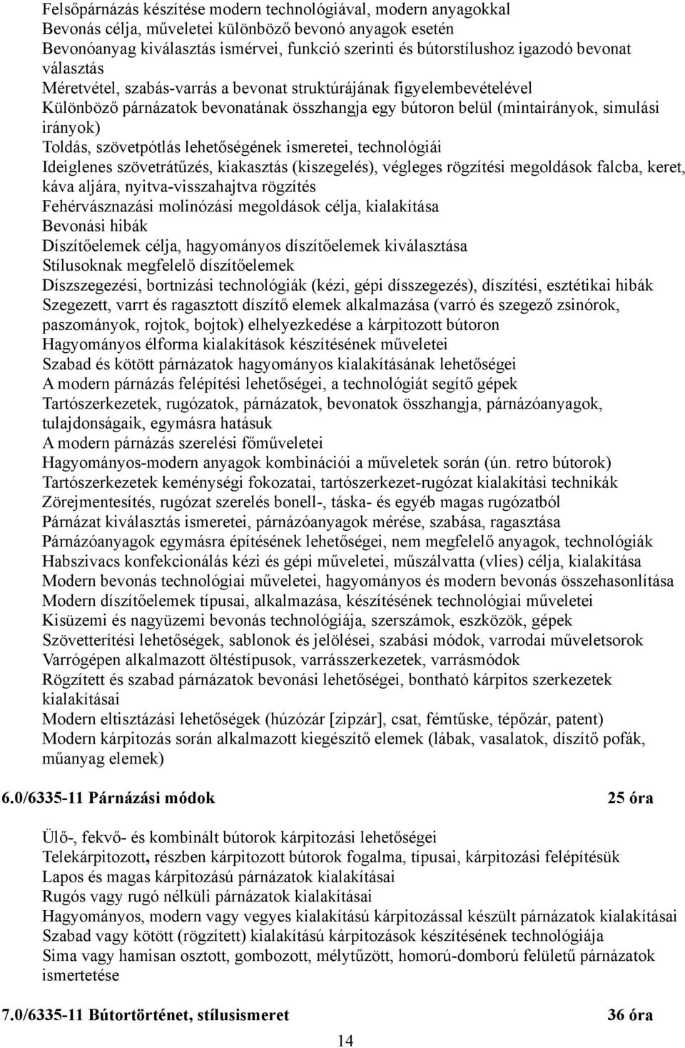 szövetpótlás lehetőségének ismeretei, technológiái Ideiglenes szövetrátűzés, kiakasztás (kiszegelés), végleges rögzítési megoldások falcba, keret, káva aljára, nyitva-visszahajtva rögzítés